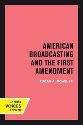 American Broadcasting and the First Amendment by Powe, Lucas A.