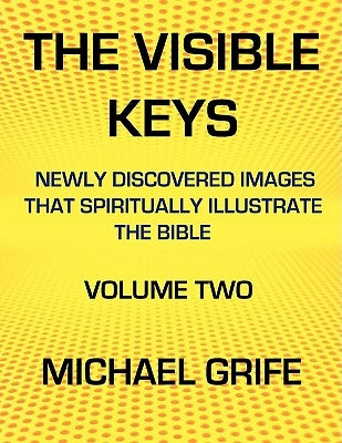 The Visible Keys: Newly Discovered Images that Spiritually Illustrate the Bible, Volume Two by Greif, Michael