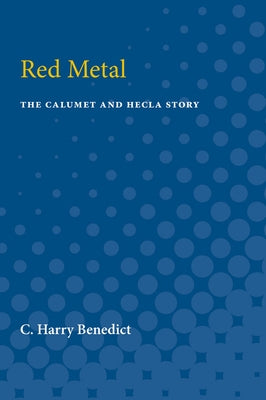 Red Metal: The Calumet and Hecla Story by Benedict, C.