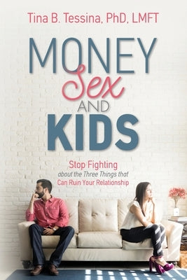 Money, Sex and Kids: Stop Fighting about the Three Things that Can Ruin Your Relationship by Tessina, Tina B.