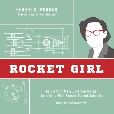 Rocket Girl: The Story of Mary Sherman Morgan, America's First Female Rocket Scientist by Morgan, George D.