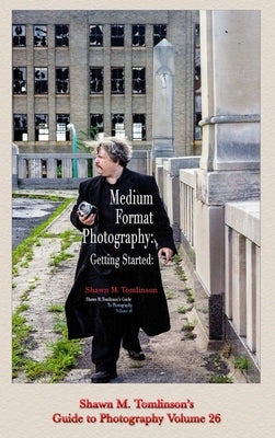 Vol. 26: Medium-Format Photography: Getting Started by Tomlinson, Shawn M.