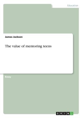 The value of mentoring teens by Jackson, James