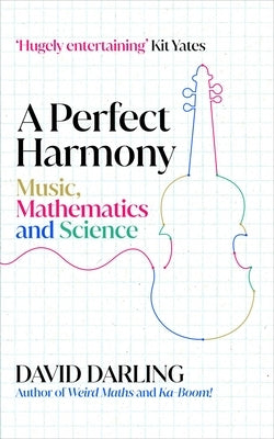 A Perfect Harmony: Music, Mathematics and Science by Darling, David