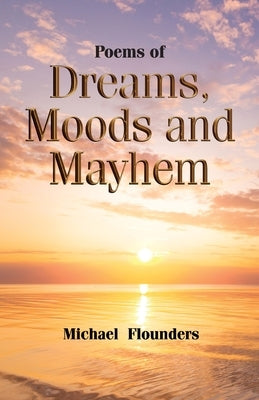 Poems of Dreams, Moods and Mayhem by Flounders, Michael