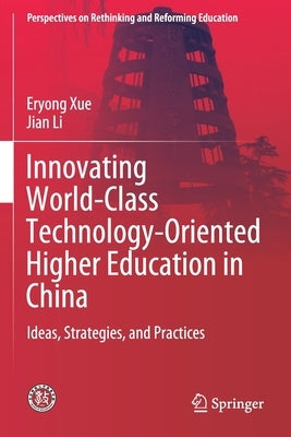 Innovating World-Class Technology-Oriented Higher Education in China: Ideas, Strategies, and Practices by Xue, Eryong