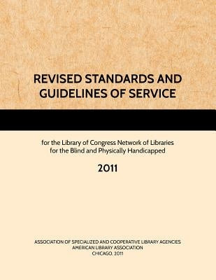 Revised Standards and Guidelines of Service for the Library of Congress Network of Libraries for the Blind and Physically Handicapped by American Library Association