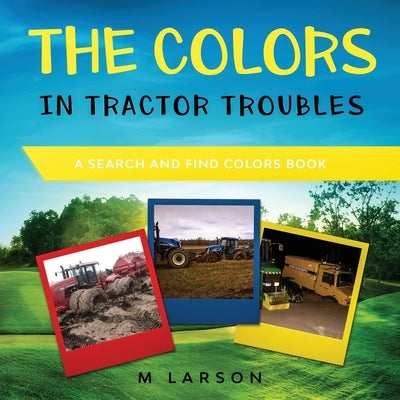 The Colors in Tractor Troubles: A Search and Find Colors Book by Larson, M.