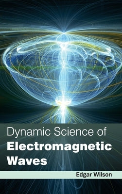 Dynamic Science of Electromagnetic Waves by Wilson, Edgar