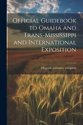 Official Guidebook to Omaha and Trans-Mississippi and International Exposition by Megeath Stationery Company
