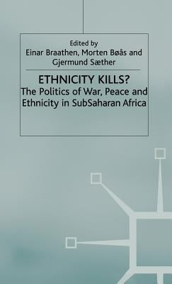 Ethnicity Kills?: The Politics of War, Peace and Ethnicity in Subsaharan Africa by Braathen, E.