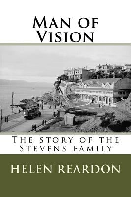 Man of Vision: The story of the Stevens family by Reardon, Helen
