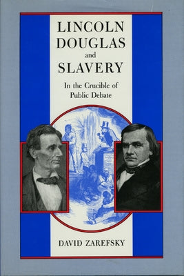 Lincoln, Douglas, and Slavery: In the Crucible of Public Debate by Zarefsky, David