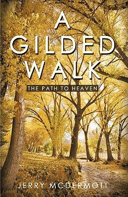 A Gilded Walk: The Path to Heaven by Jerry McDermott, McDermott