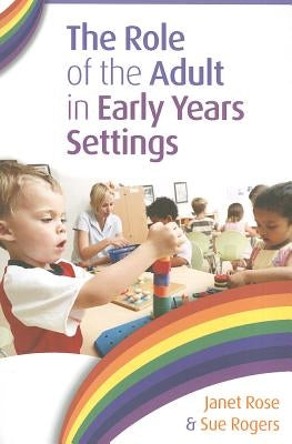 The Role of the Adult in Early Years Settings by Rose, Janet