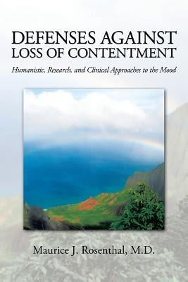 Defenses Against Loss of Contentment: Humanistic, Research, and Clinical Approaches to the Mood by Rosenthal, Maurice J.