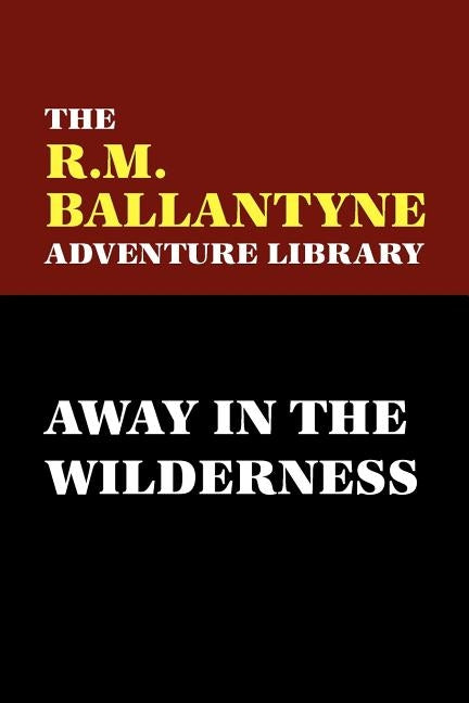 Away in the Wilderness by Ballantyne, R. M.