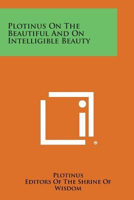 Plotinus on the Beautiful and on Intelligible Beauty by Plotinus