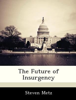 The Future of Insurgency by Metz, Steven