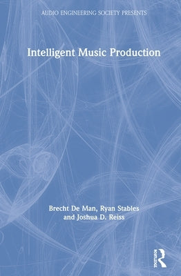 Intelligent Music Production by de Man, Brecht