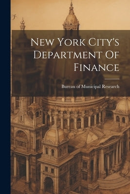 New York City's Department Of Finance by Bureau of Municipal Research (New York