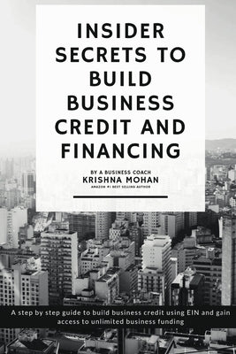 Insider Secrets to Build Business Credit and Financing by Mohan, Krishna