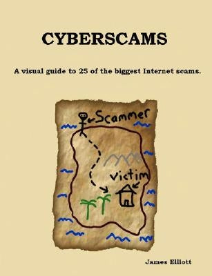 Cyberscams: A visual guide to 25 of the biggest Internet scams. by Elliott, James