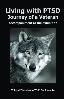 Living with Ptsd- Journey of a Veteran by Sunkmanitu, Villayat Snowmoon Wolf
