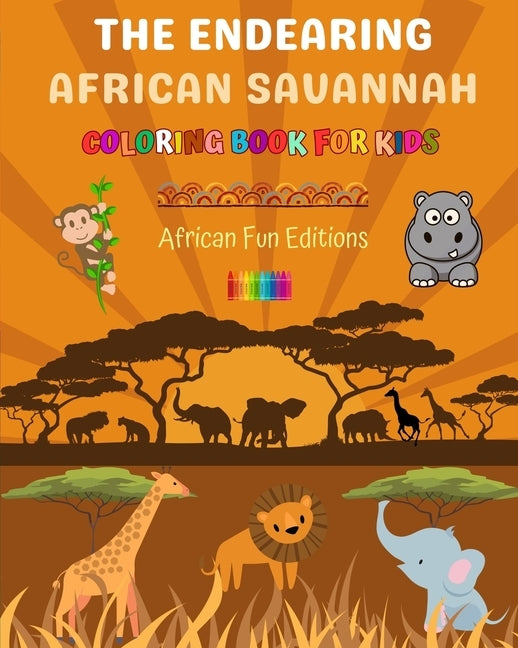 The Endearing African Savannah - Coloring Book for Kids - The Cutest African Animals in Creative and Funny Drawings: Lovely Collection of Adorable Sav by Editions, African Fun