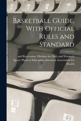 Basketball Guide, With Official Rules and Standard by American Association for Health, Phys