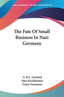 The Fate Of Small Business In Nazi Germany by Gurland, A. R. L.