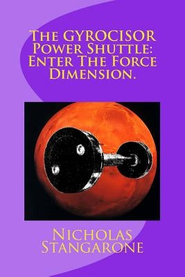 The GYROCISOR Power Shuttle: Enter The Force Dimension.: Enter The Force Dimension. by Stangarone, Nicholas G.