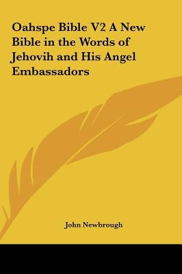 Oahspe Bible V2 a New Bible in the Words of Jehovih and His Angel Embassadors by Newbrough, John