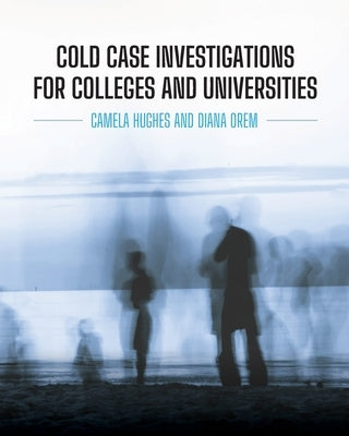 Cold Case Investigations for Colleges and Universities by Hughes, Camela
