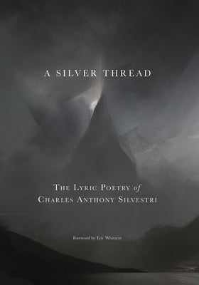 A Silver Thread: The Lyric Poetry of Charles Anthony Silvestri by Silvestri, Charles Anthony