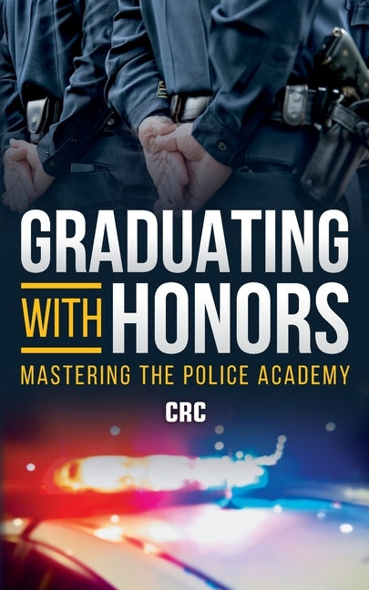 Graduating with Honors: Mastering the Police Academy by Publishing, Crc