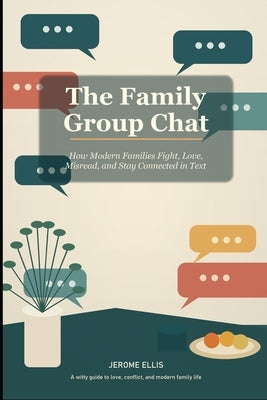 The Family Group Chat: How Modern Families Fight, Love, Misread, and Stay Connected in Text by Ellis, Jerome