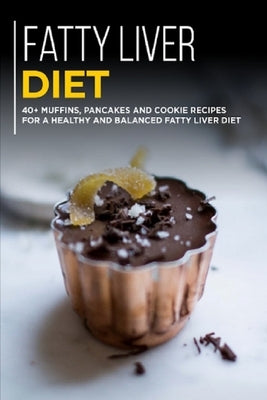 Fatty Liver Diet: 40+ Muffins, Pancakes and Cookie recipes for a healthy and balanced Fatty liver diet by Caleb, Njoku