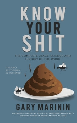 Know Your Shit: The Complete Usage, Science and History of the Word by Marinin, Gary