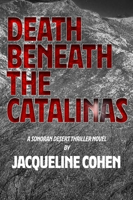 Death Beneath the Catalinas: A Sonoran Desert Thriller Novel by Cohen, Jacqueline