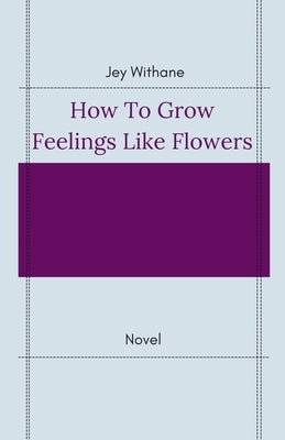 How to Grow Feelings like Flowers by Withane, Jey