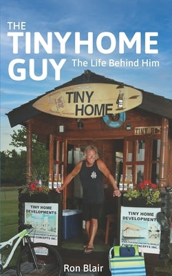 The Tiny Home Guy: The Life Behind Him by Blair, Ron