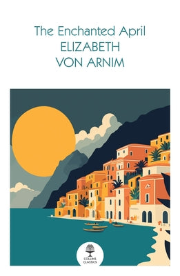 The Enchanted April by Von Arnim, Elizabeth