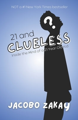 21 and Clueless: Inside the Mind of a 21-Year-Old Kid by Zakay, Jacobo