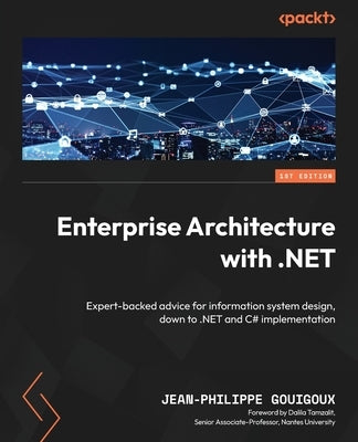 Enterprise Architecture with .NET: Expert-backed advice for information system design, down to .NET and C# implementation by Gouigoux, Jean-Philippe