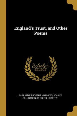 England's Trust, and Other Poems by Manners, John James Robert