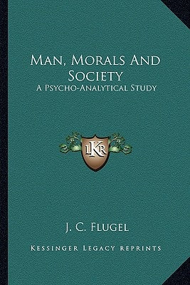 Man, Morals And Society: A Psycho-Analytical Study by Flugel, J. C.