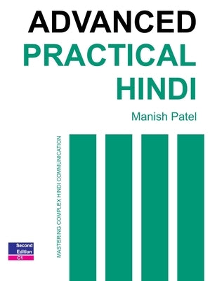 Advanced Practical Hindi: Mastering Complex Hindi Communication by Patel, Manish