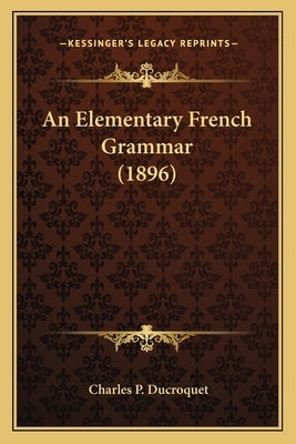 An Elementary French Grammar (1896) by Ducroquet, Charles P.
