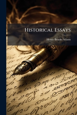 Historical Essays by Adams, Henry Brooks